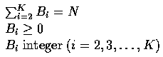 \begin{equation}
\begin{array}
{l}
\sum_{i=2}^{K} B_{i}=N \\ B_{i} \geq 0 \\ B_{i} \;{\rm integer}\;(i=2,3,\ldots,K) \\ \end{array}\end{equation}